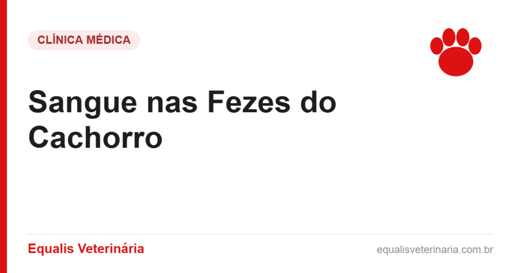 Sangue nas Fezes do Cachorro — Equalis Veterinária