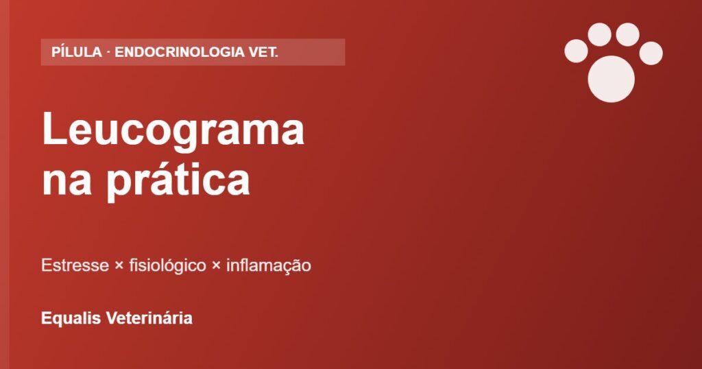 Leucograma: como diferenciar estresse, leucocitose fisiológica e inflamação